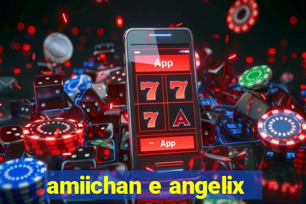 amiichan e angelix